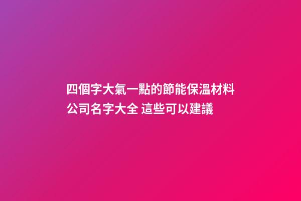 四個字大氣一點的節能保溫材料公司名字大全 這些可以建議